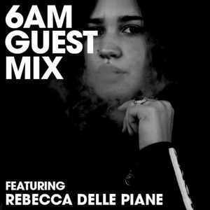 Rebecca Delle Piane - 6AM Guest Mix