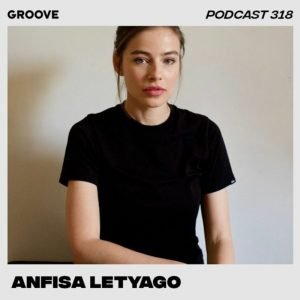 Anfisa Letyago Groove Podcast 318