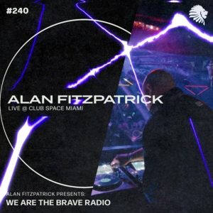 Alan Fitzpatrick We Are The Brave Radio 240 (Club Space, Miami)