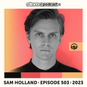 Sam Holland Stereo Productions Podcast 503