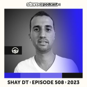 SHAY DT Stereo Productions Podcast 508