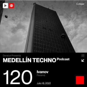 Ivanov Medellin Techno Podcast Episodio 120