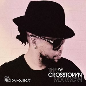 Felix Da Housecat The Crosstown Mix Show 007