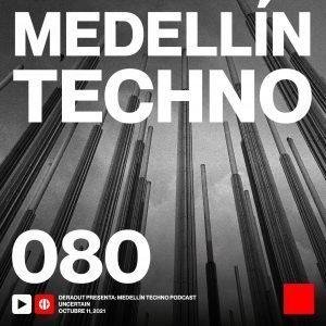 Uncertain Medellin Techno Podcast Episodio 080