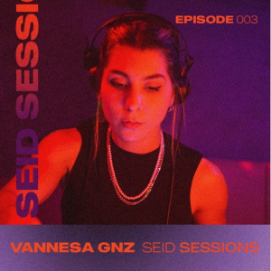 Vannesa Gnz Seid Sessions Episode 003
