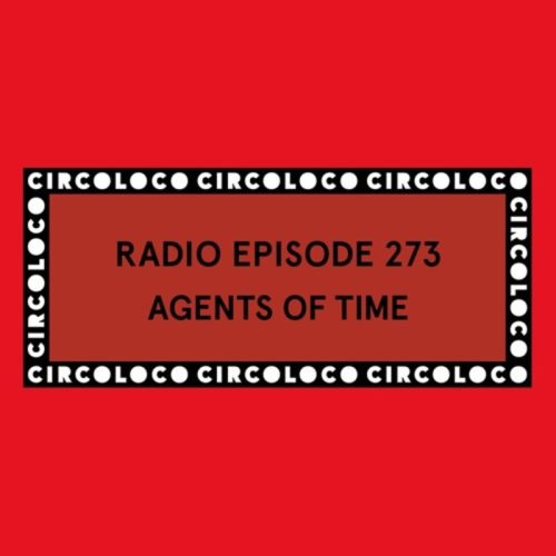 Agents of Time Circoloco Radio 273