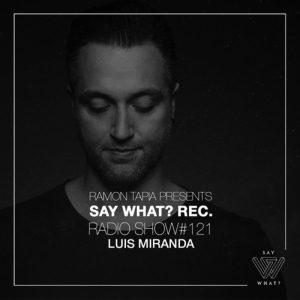 Luis Miranda Say What? Recordings Radio Show 121