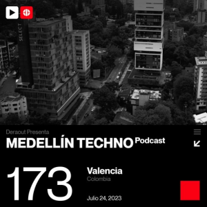 Valencia Medellin Techno Podcast Episodio 173