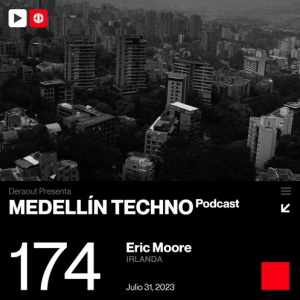 Eric Moore Medellin Techno Podcast Episodio 174