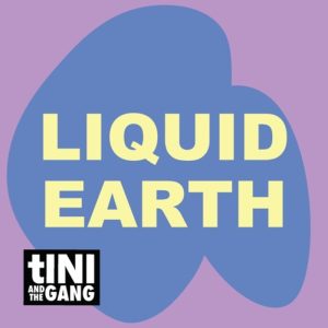 Liquid Earth tINI and the Gang Podcast 004