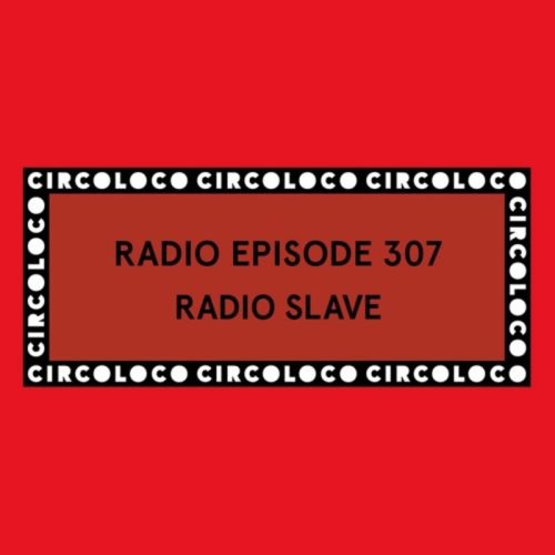Radio Slave Circoloco Radio 307